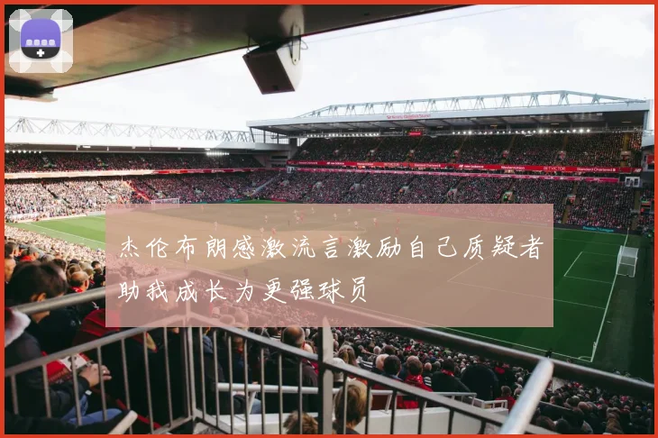 杰伦布朗感激流言激励自己质疑者助我成长为更强球员